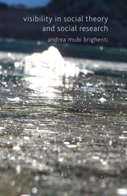 Book cover of: Visibility in Social Theory and Social Research. By: A. Mubi Brighenti