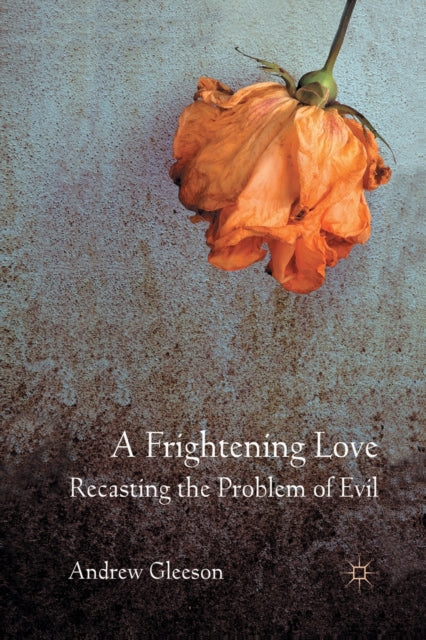 Book cover of: Frightening Love: Recasting the Problem of Evil. By: Andrew Gleeson