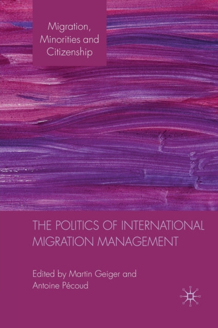 Book cover of: Politics of International Migration Management. By: M. Geiger