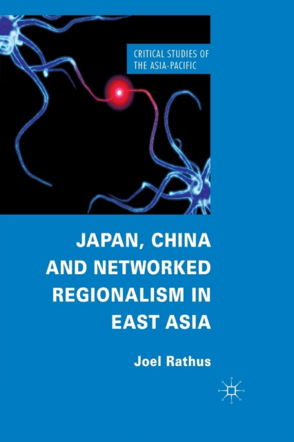 Book cover of: Japan, China and Networked Regionalism in East Asia. By: J. Rathus
