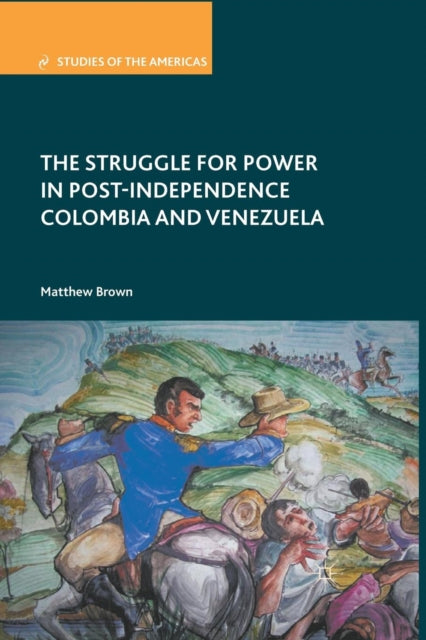 Book cover of: Struggle for Power in Post-Independence Colombia and Venezuela. By: M. Brown