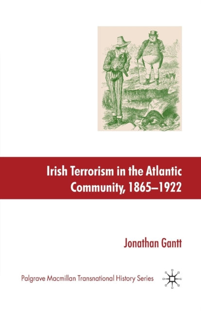 Book cover of: Irish Terrorism in the Atlantic Community, 1865–1922. By: J. Gantt