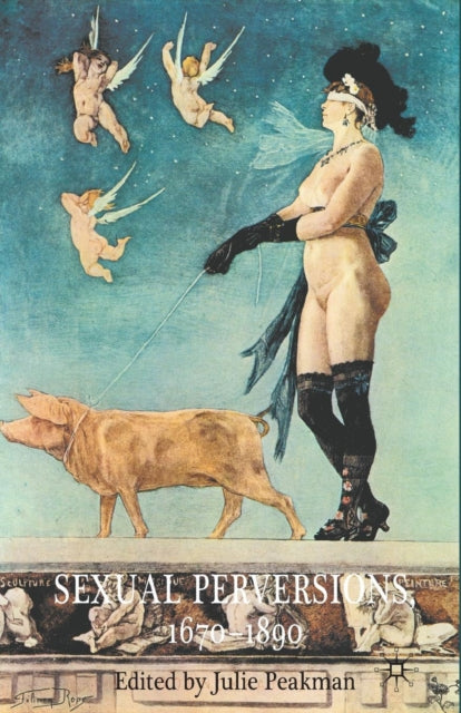 Book cover of: Sexual Perversions, 1670–1890. By: J. Peakman