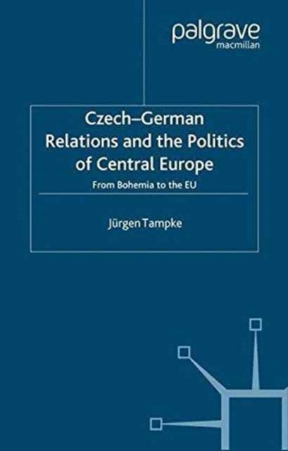 Book cover of: Czech-German Relations and the Politics of Central Europe. By: Jürgen Tampke