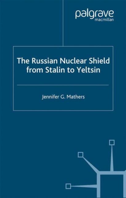 Book cover of: Russian Nuclear Shield from Stalin to Yeltsin. By: J. G. Mathers