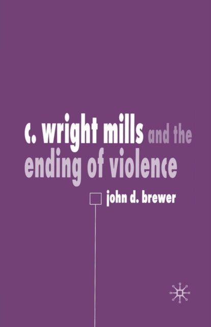 Book cover of: C. Wright Mills and the Ending of Violence. By: J. Brewer