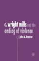 Book cover of: C. Wright Mills and the Ending of Violence. By: J. Brewer