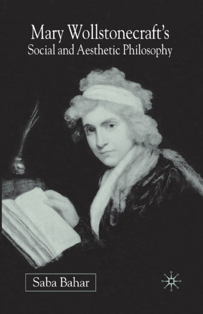 Book cover of: Mary Wollstonecraft's Social and Aesthetic Philosophy. By: S. Bahar