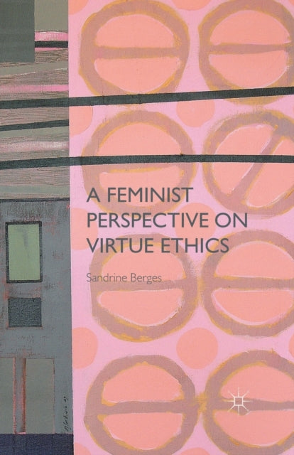 Book cover of: Feminist Perspective on Virtue Ethics. By: S. Berges