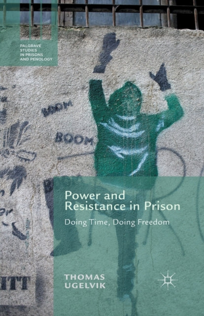 Book cover of: Power and Resistance in Prison. By: T. Ugelvik