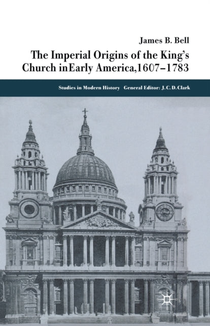 Book cover of: Imperial Origins of the King's Church in Early America 1607-1783. By: James Bell