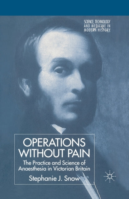 Book cover of: Operations Without Pain: The Practice and Science of Anaesthesia in Victorian Britain. By: S. Snow