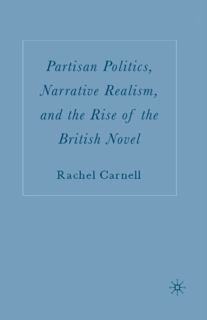 Book cover of: Partisan Politics, Narrative Realism, and the Rise of the British Novel. By: R. Carnell