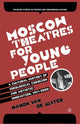 Book cover of: Moscow Theatres for Young People: A Cultural History of Ideological Coercion and Artistic Innovation, 1917–2000. By: Manon van de Water