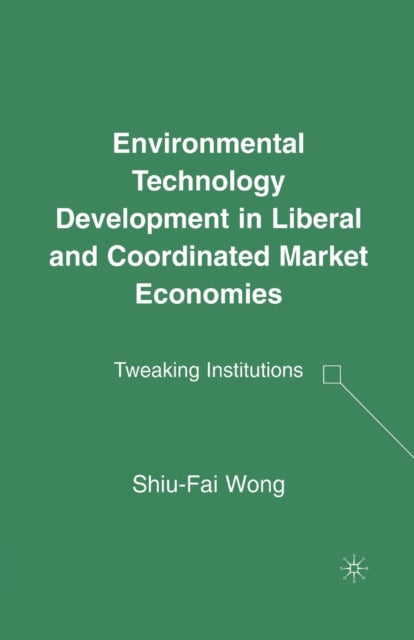 Book cover of: Environmental Technology Development in Liberal and Coordinated Market Economies. By: S. Wong