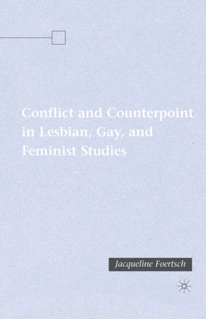 Conflict and Counterpoint in Lesbian, Gay, and Feminist Studies