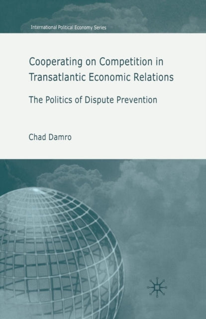 Book cover of: Cooperating on Competition in Transatlantic Economic Relations. By: C. Damro