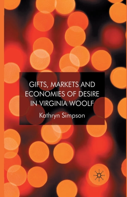 Book cover of: Gifts, Markets and Economies of Desire in Virginia Woolf. By: K. Simpson