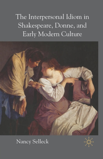 Book cover of: Interpersonal Idiom in Shakespeare, Donne, and Early Modern Culture. By: N. Selleck