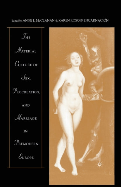 Book cover of: Material Culture of Sex, Procreation, and Marriage in Premodern Europe. By: A. McClanan