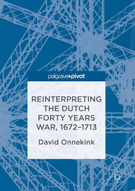 Book cover of: Reinterpreting the Dutch Forty Years War, 1672–1713. By: David Onnekink