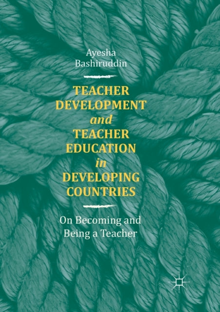 Book cover of: Teacher Development and Teacher Education in Developing Countries. By: Ayesha Bashiruddin