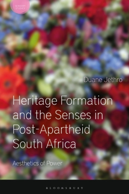Book cover of: Heritage Formation and the Senses in Post-Apartheid South Africa. By: Duane Jethro