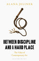 Book cover of: Between Discipline and a Hard Place. By: Alana Jelinek