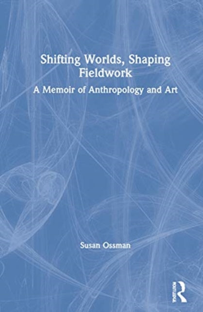 Book cover of: Shifting Worlds, Shaping Fieldwork. By: Susan Ossman