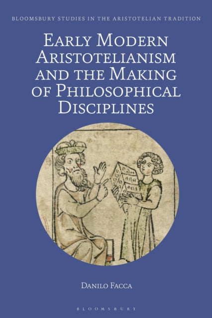 Book cover of: Early Modern Aristotelianism and the Making of Philosophical Disciplines. By: Danilo Facca