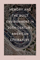 Book cover of: Memory and the Built Environment in 20th-Century American Literature. By: Alice Levick