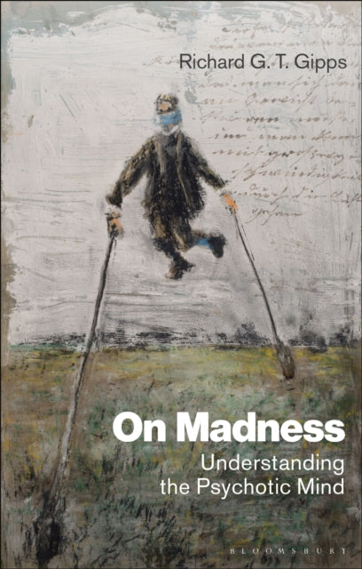 On Madness, Understanding the Psychotic Mind 9781350192546 Richard G. T. Gipps