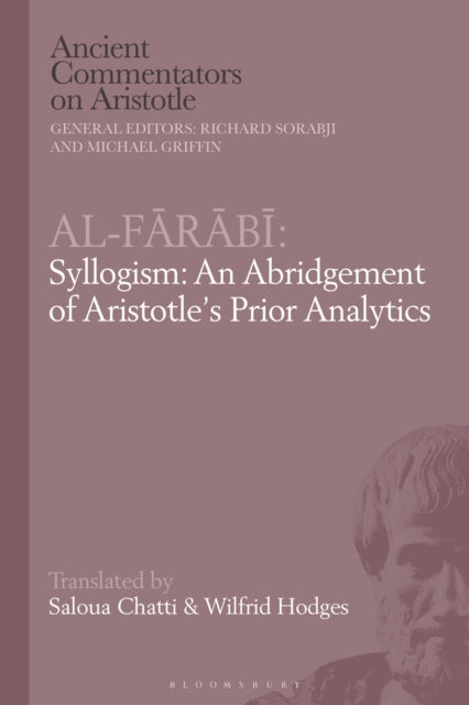 Book cover of: Al-Farabi, Syllogism: An Abridgement of Aristotle’s Prior Analytics. By: Saloua Chatti