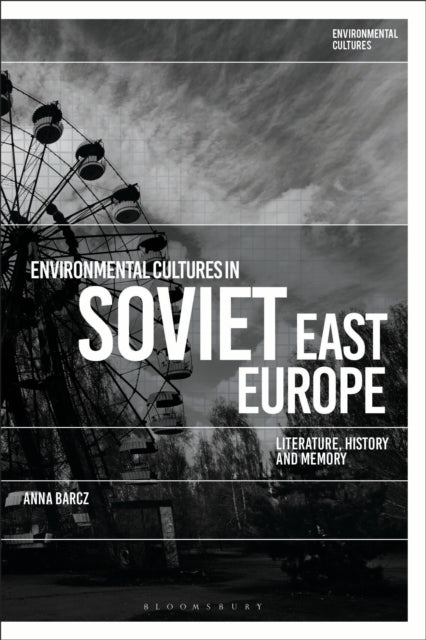 Book cover of: Environmental Cultures in Soviet East Europe. By: Anna Barcz