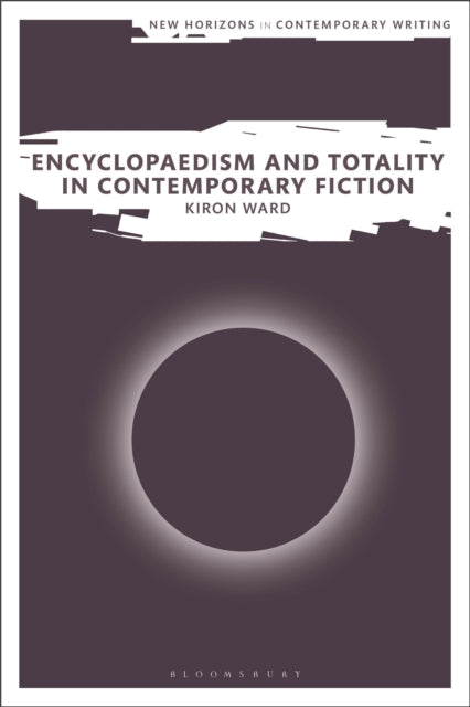 Book cover of: Encyclopaedism and Totality in Contemporary Fiction. By: Kiron Ward