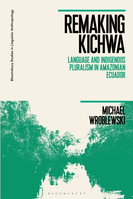 Book cover of: Remaking Kichwa. By: Michael Wroblewski