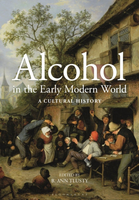 Book cover of: Alcohol in the Early Modern World. By: B. Ann Tlusty