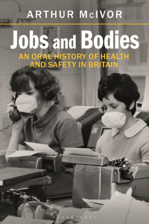 Jobs and Bodies, An Oral History of Health and Safety in Britain