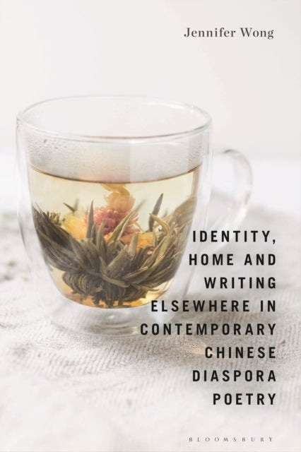 Book cover of: Identity, Home and Writing Elsewhere in Contemporary Chinese Diaspora Poetry. By: Jennifer Wong