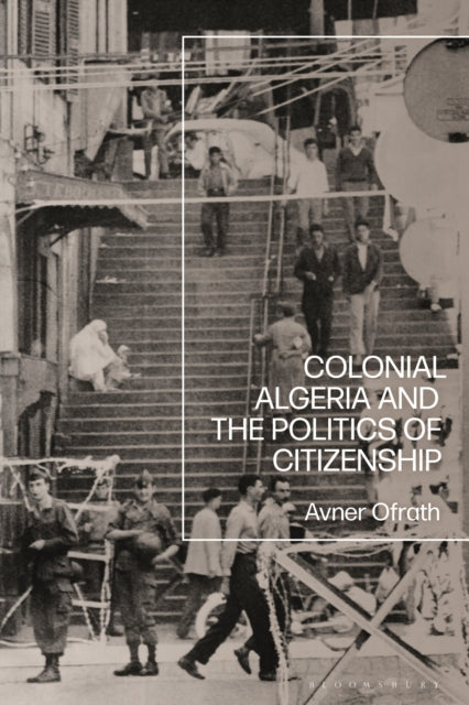 Book cover of: Colonial Algeria and the Politics of Citizenship