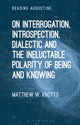 Book cover of: On Interrogation, Introspection, Dialectic and the Ineluctable Polarity of Being and Knowing. By: Matthew W. Knotts