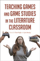 Book cover of: Teaching Games and Game Studies in the Literature Classroom. By: Tison Pugh