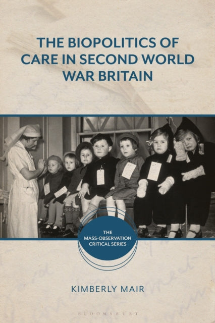 Book cover of: Biopolitics of Care in Second World War Britain. By: Kimberly Mair