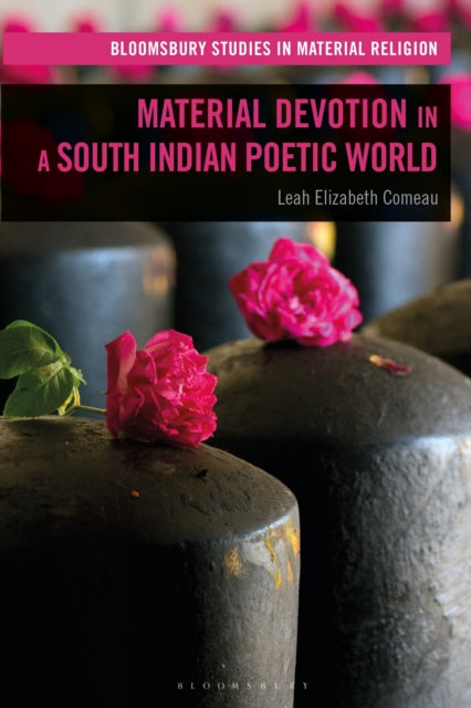 Book cover of: Material Devotion in a South Indian Poetic World. By: Leah Elizabeth Comeau