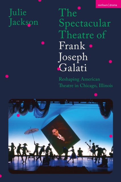 Book cover of: Spectacular Theatre of Frank Joseph Galati. By: Julie Jackson