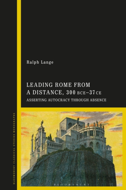 Book cover of: Leading Rome from a Distance, 300 BCE–37 CE