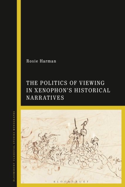 Book cover of: Politics of Viewing in Xenophon’s Historical Narratives. By: Rosie Harman
