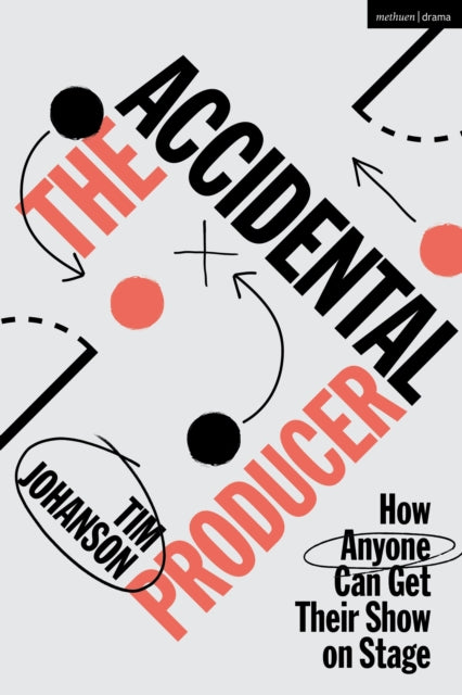Accidental Producer, How Anyone Can Get Their Show on Stage 9781350338326 Tim Johanson