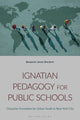Book cover of: Ignatian Pedagogy for Public Schools. By: Benjamin J. Brenkert