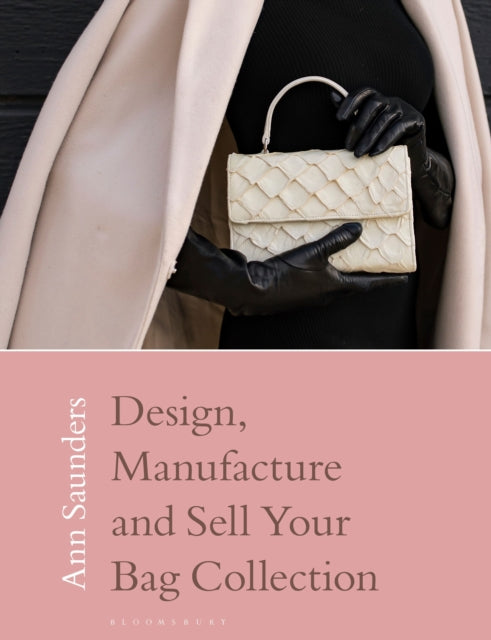 Book cover of: Design, Manufacture and Sell Your Bag Collection. By: Ann Saunders